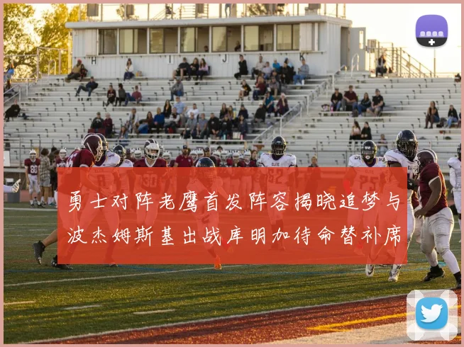 勇士对阵老鹰首发阵容揭晓追梦与波杰姆斯基出战库明加待命替补席